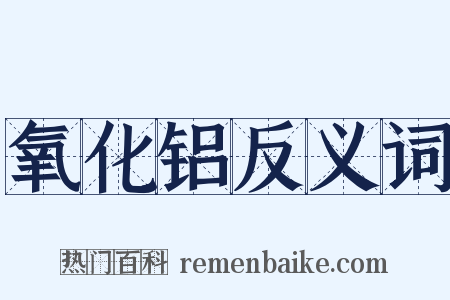 氧化铝反义词是什么意思的图片